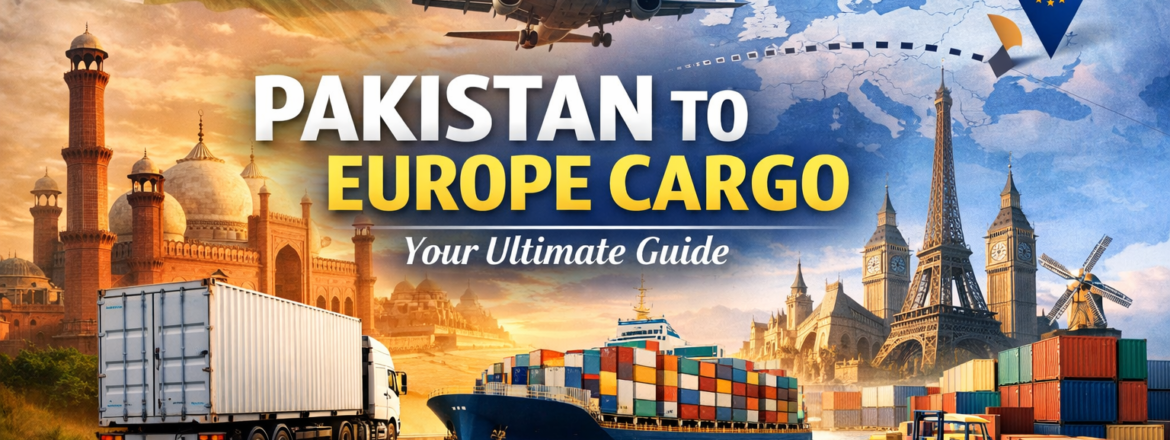 Pakistan to Europe cargo: Your Ultimate Guide